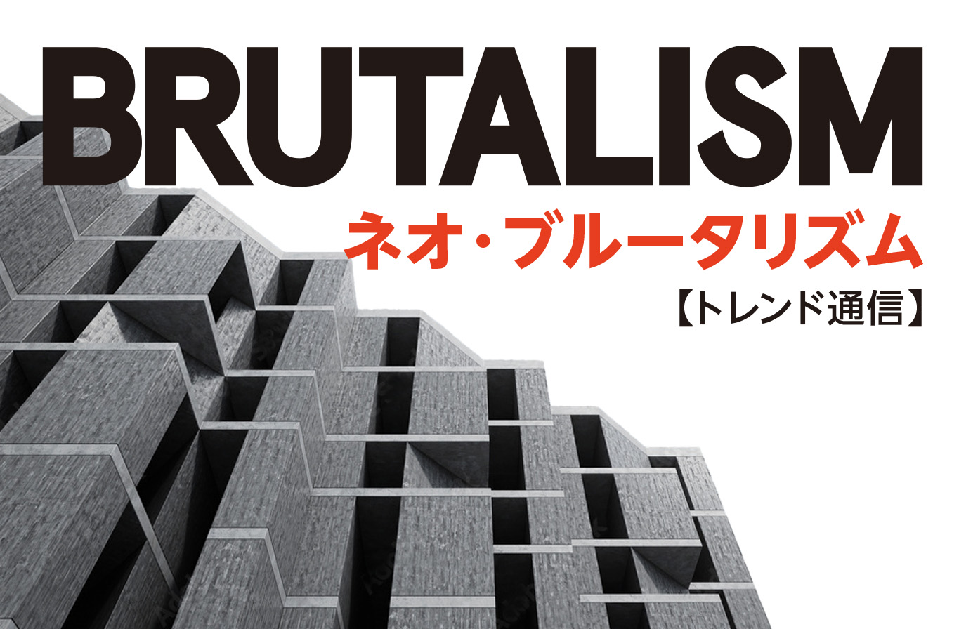 【トレンド通信】ネオ・ブルータリズムって？