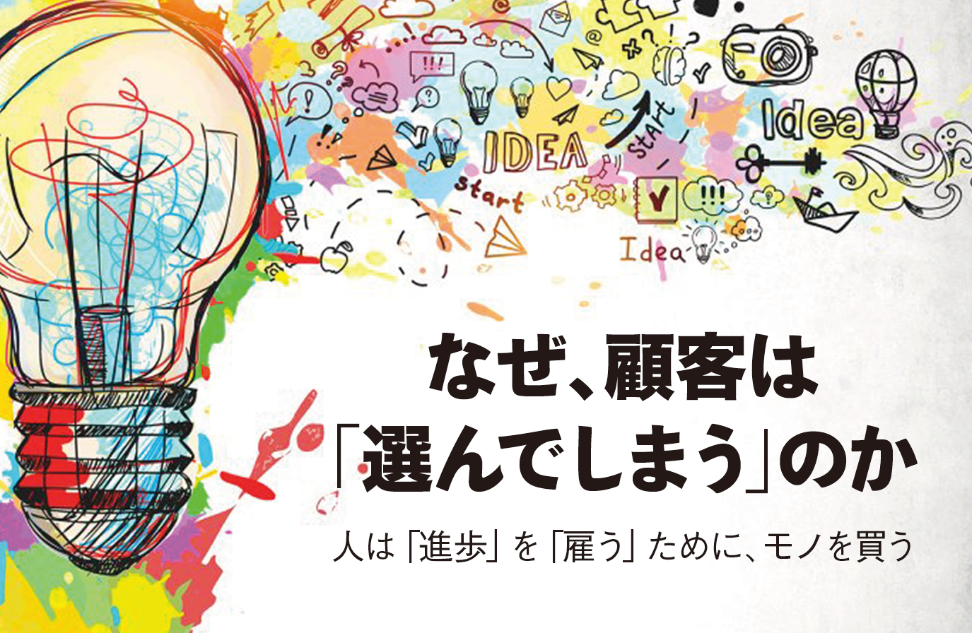 人は「進歩」を「雇う」ために、モノを買う<br>〜クリステンセンのジョブ理論が問い直す<br>なぜ顧客は「選んでしまう」のか〜